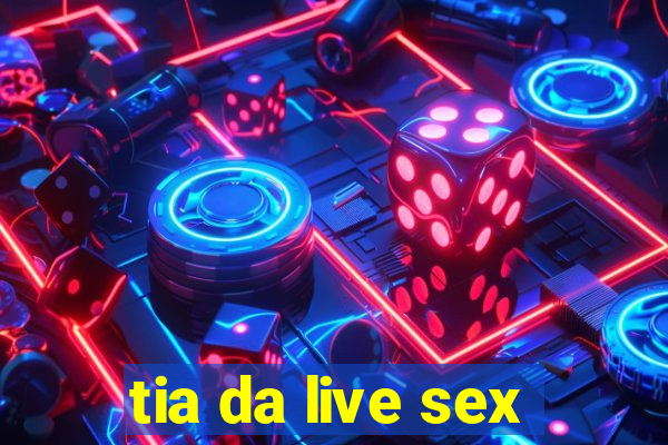 tia da live sex